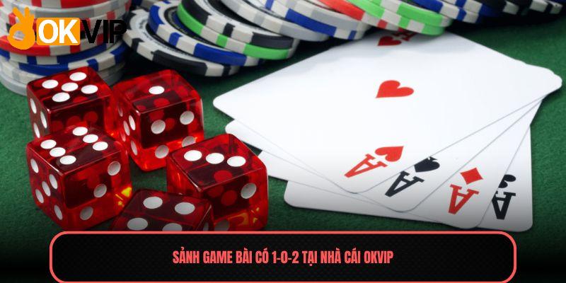 Sảnh game bài có 1-0-2 tại nhà cái OKVIP